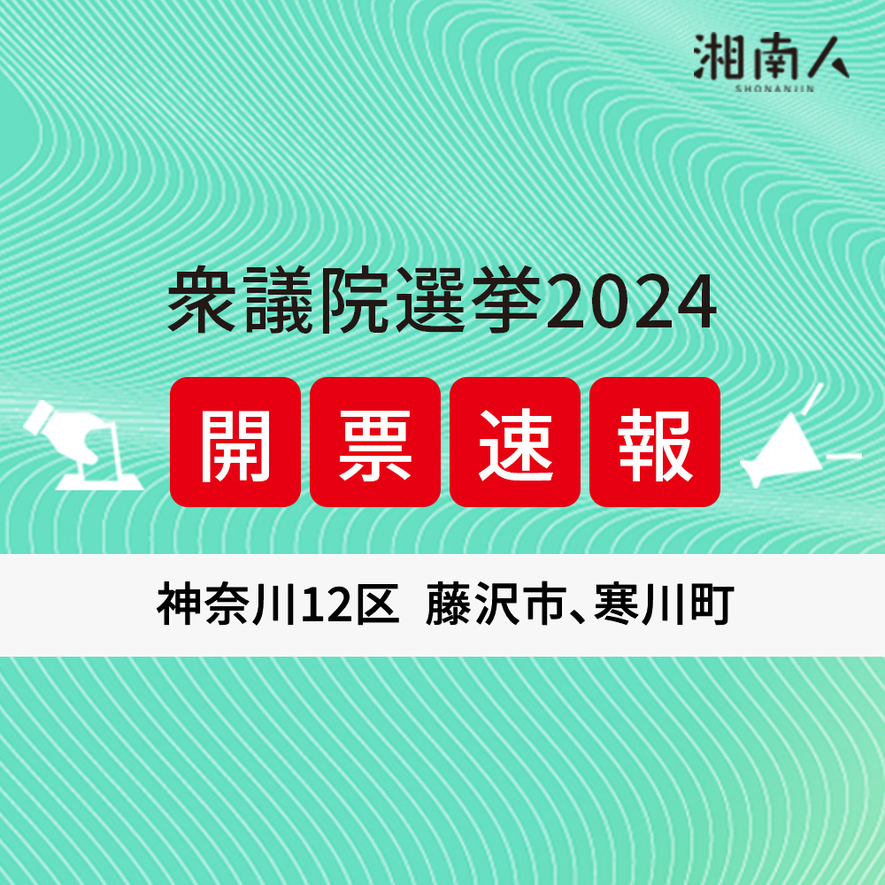 【選挙結果更新】衆議院選挙2024 神奈川12区（藤沢市・寒川町）2024年10月27日投開票