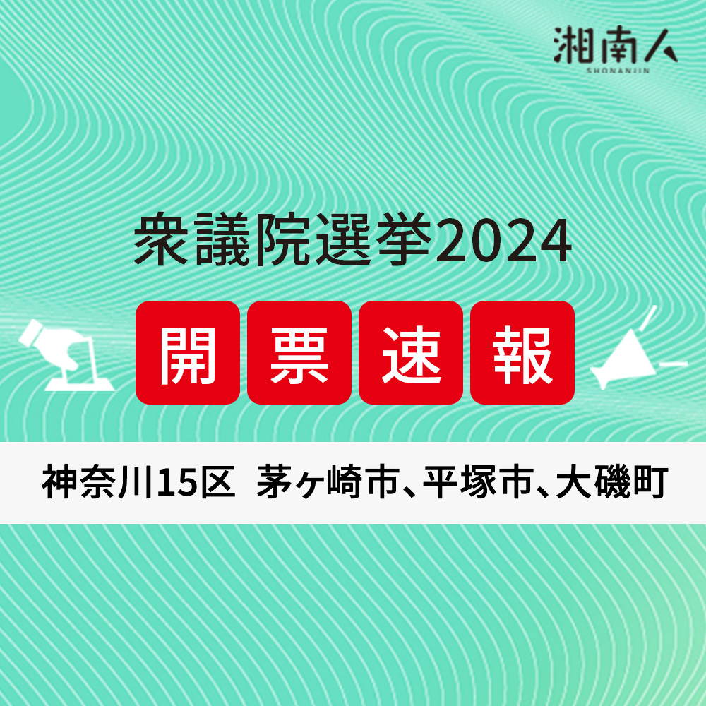 【選挙結果更新】衆議院選挙2024 神奈川15区（茅ヶ崎市・平塚市・大磯町）2024年10月27日投開票